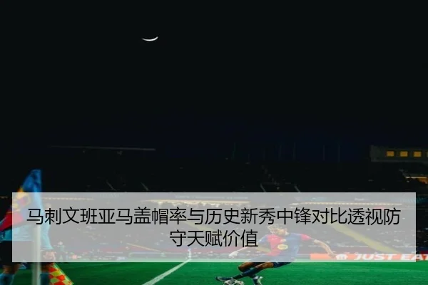 马刺文班亚马盖帽率与历史新秀中锋对比透视防守天赋价值