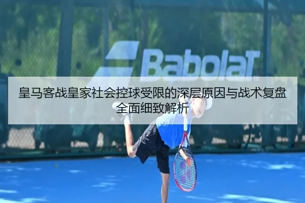皇马客战皇家社会控球受限的深层原因与战术复盘全面细致解析