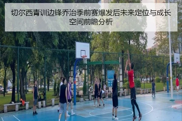 切尔西青训边锋乔治季前赛爆发后未来定位与成长空间前瞻分析